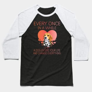 Beagle Dog With Big Heart Every Once In A While A Dog Enters Your Life And Changes Everything Baseball T-Shirt